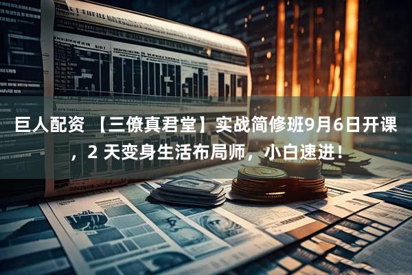 巨人配资 【三僚真君堂】实战简修班9月6日开课，2 天变身生活布局师，小白速进！