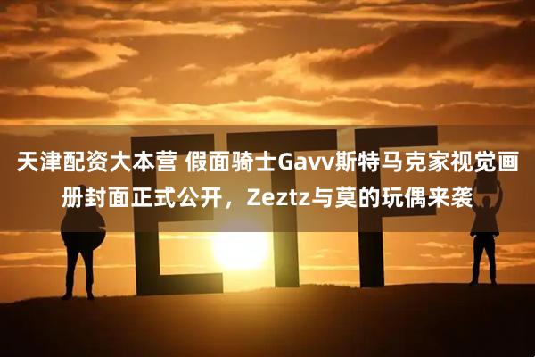 天津配资大本营 假面骑士Gavv斯特马克家视觉画册封面正式公开，Zeztz与莫的玩偶来袭